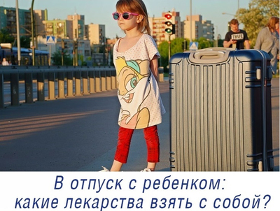 В отпуск с ребенком какие лекарства взять с собой?